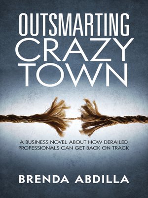 cover image of Outsmarting Crazytown: a Business Novel About How Derailed Professionals Can Get Back On Track
